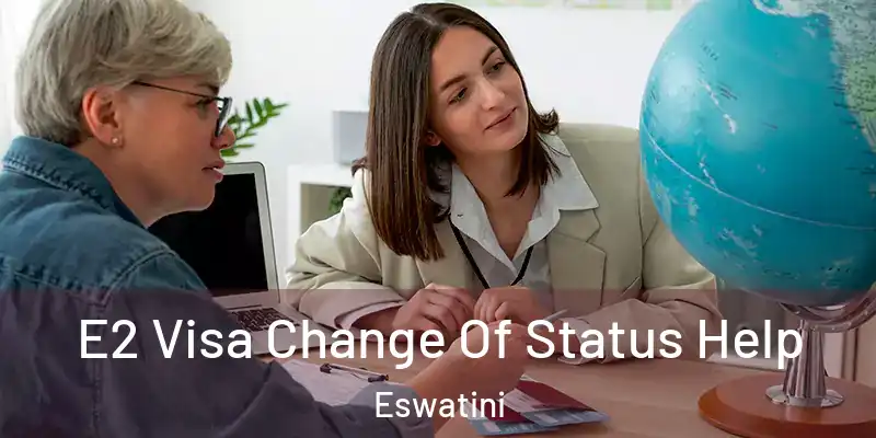 E2 Visa Change Of Status Help Eswatini