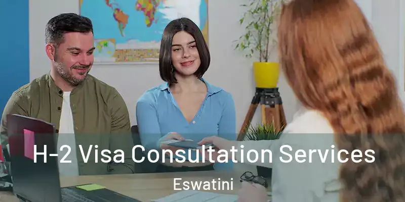 H-2 Visa Consultation Services Eswatini