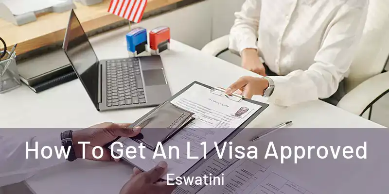 How To Get An L1 Visa Approved Eswatini