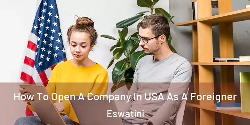 How To Open A Company In USA As A Foreigner Eswatini