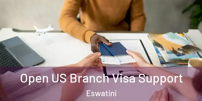 Open US Branch Visa Support Eswatini